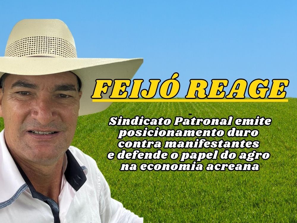 Sindicato Patronal de Feijó reage a manifesto: ‘Agronegócio é vida, não morte’